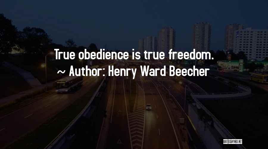 Henry Ward Beecher Quotes: True Obedience Is True Freedom.