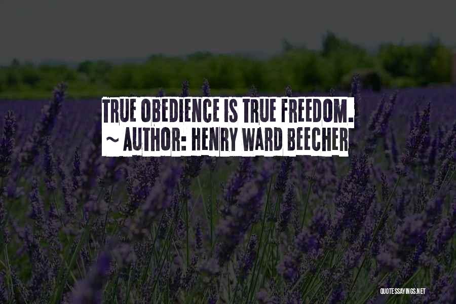 Henry Ward Beecher Quotes: True Obedience Is True Freedom.