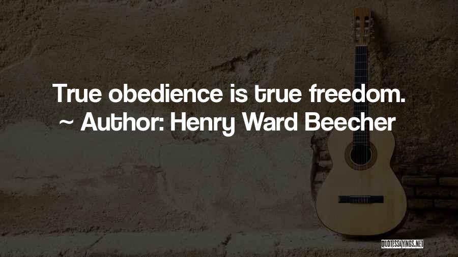 Henry Ward Beecher Quotes: True Obedience Is True Freedom.