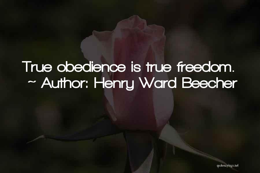 Henry Ward Beecher Quotes: True Obedience Is True Freedom.