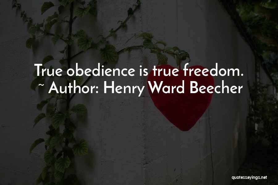 Henry Ward Beecher Quotes: True Obedience Is True Freedom.