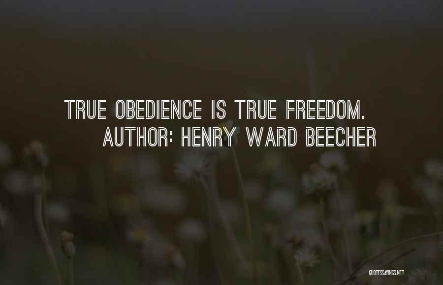 Henry Ward Beecher Quotes: True Obedience Is True Freedom.