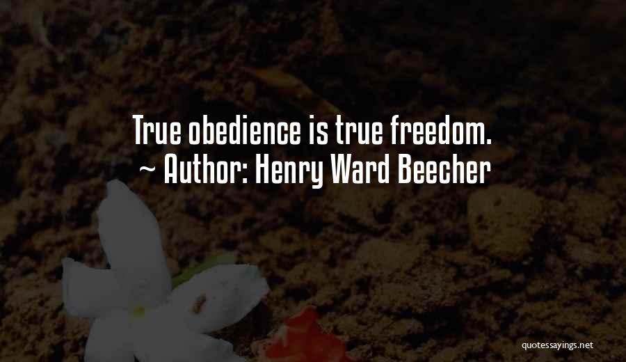 Henry Ward Beecher Quotes: True Obedience Is True Freedom.