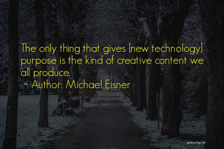 Michael Eisner Quotes: The Only Thing That Gives [new Technology] Purpose Is The Kind Of Creative Content We All Produce.