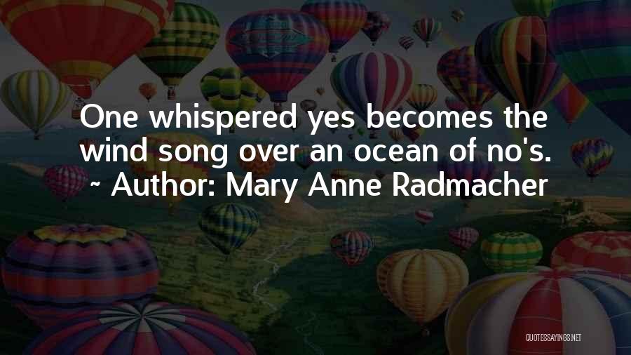 Mary Anne Radmacher Quotes: One Whispered Yes Becomes The Wind Song Over An Ocean Of No's.