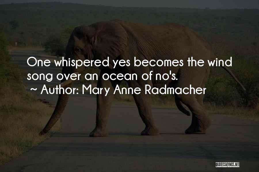 Mary Anne Radmacher Quotes: One Whispered Yes Becomes The Wind Song Over An Ocean Of No's.