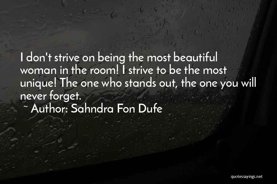 Sahndra Fon Dufe Quotes: I Don't Strive On Being The Most Beautiful Woman In The Room! I Strive To Be The Most Unique! The