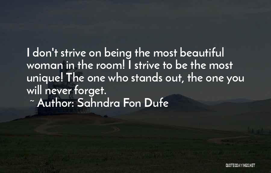 Sahndra Fon Dufe Quotes: I Don't Strive On Being The Most Beautiful Woman In The Room! I Strive To Be The Most Unique! The