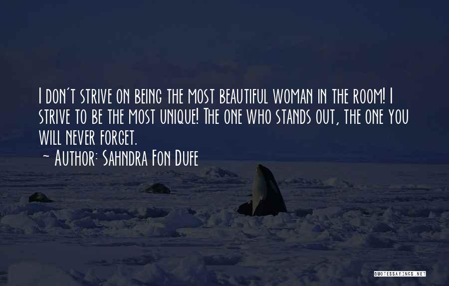 Sahndra Fon Dufe Quotes: I Don't Strive On Being The Most Beautiful Woman In The Room! I Strive To Be The Most Unique! The