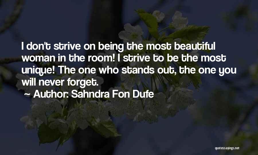 Sahndra Fon Dufe Quotes: I Don't Strive On Being The Most Beautiful Woman In The Room! I Strive To Be The Most Unique! The