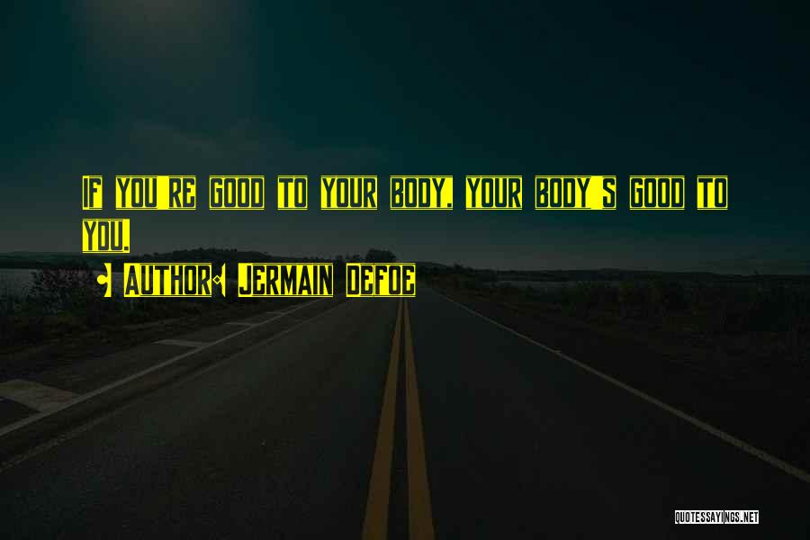 Jermain Defoe Quotes: If You're Good To Your Body, Your Body's Good To You.