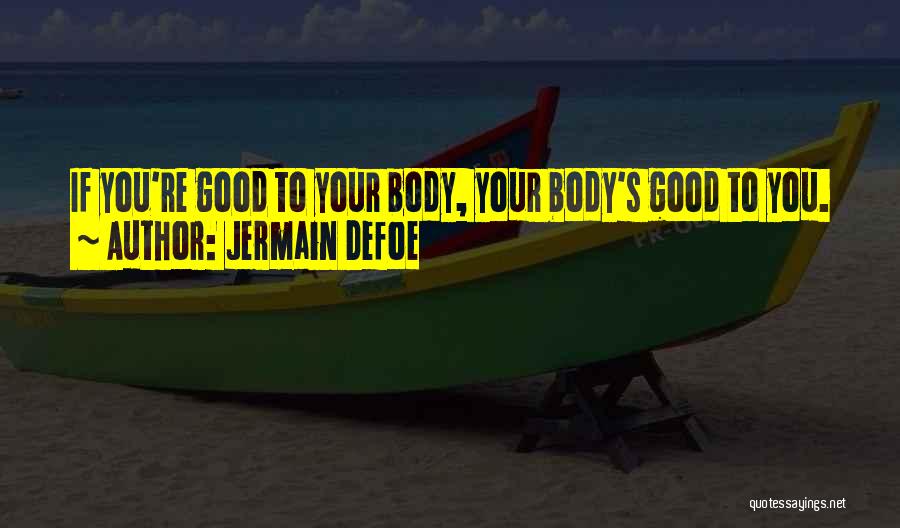 Jermain Defoe Quotes: If You're Good To Your Body, Your Body's Good To You.