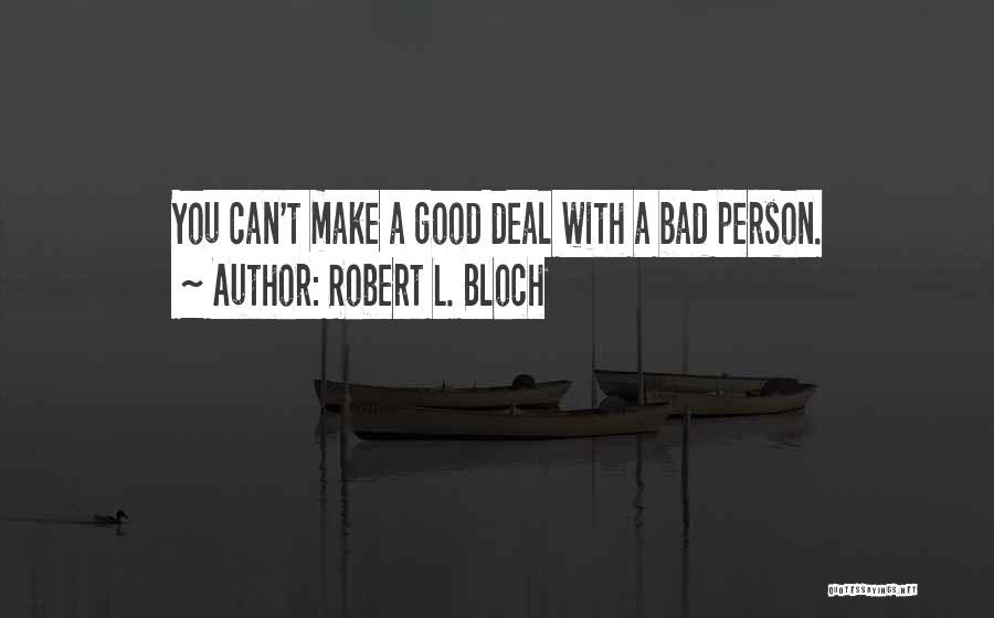 Robert L. Bloch Quotes: You Can't Make A Good Deal With A Bad Person.