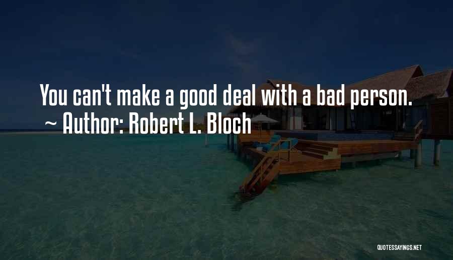 Robert L. Bloch Quotes: You Can't Make A Good Deal With A Bad Person.