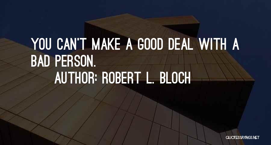 Robert L. Bloch Quotes: You Can't Make A Good Deal With A Bad Person.
