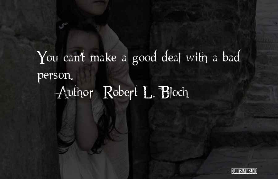Robert L. Bloch Quotes: You Can't Make A Good Deal With A Bad Person.