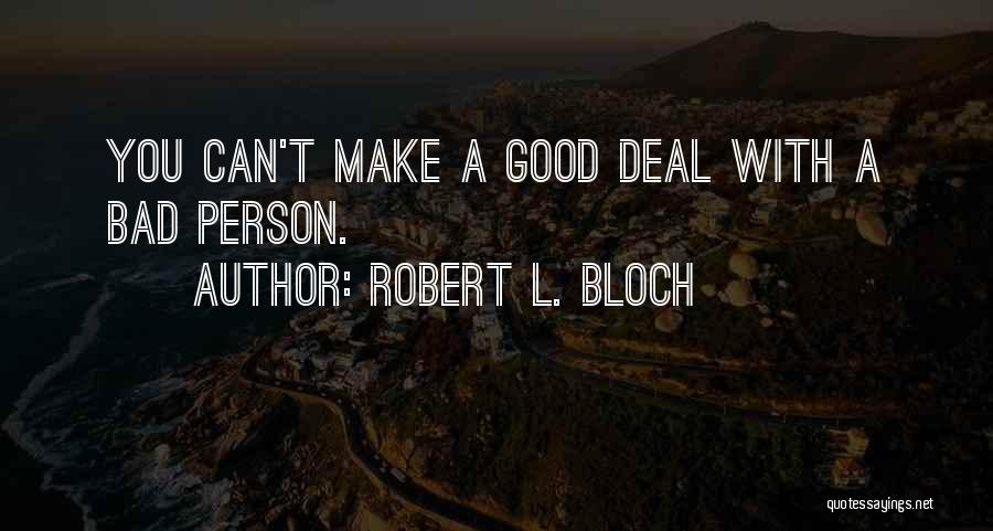 Robert L. Bloch Quotes: You Can't Make A Good Deal With A Bad Person.