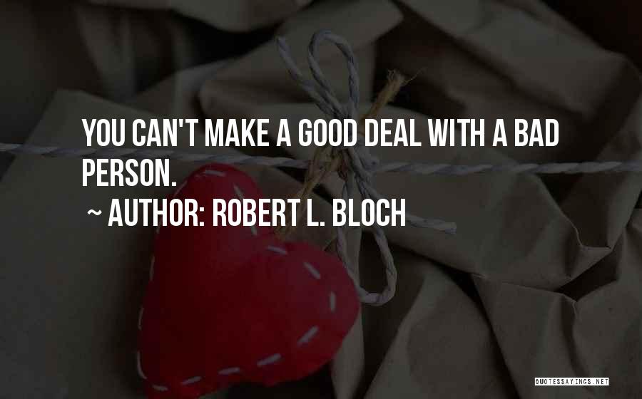 Robert L. Bloch Quotes: You Can't Make A Good Deal With A Bad Person.