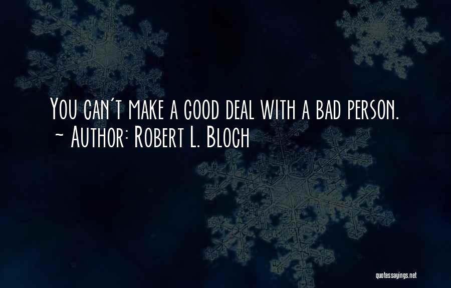 Robert L. Bloch Quotes: You Can't Make A Good Deal With A Bad Person.