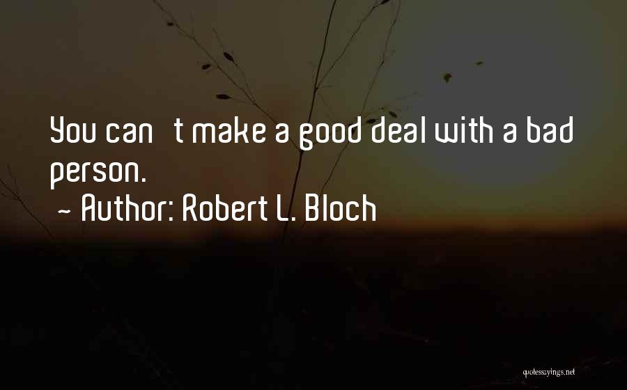 Robert L. Bloch Quotes: You Can't Make A Good Deal With A Bad Person.