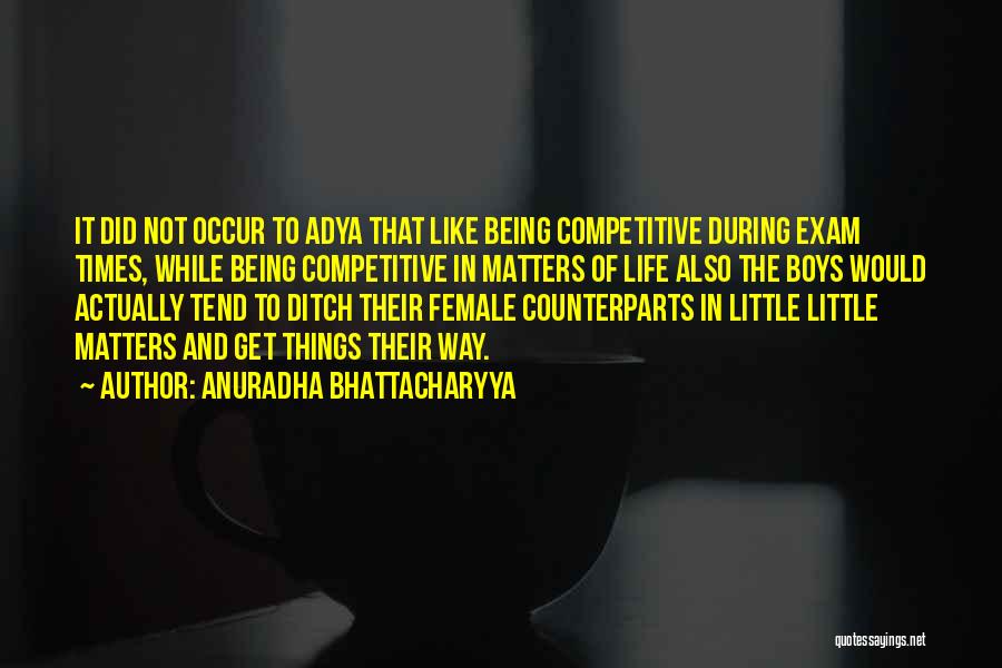 Anuradha Bhattacharyya Quotes: It Did Not Occur To Adya That Like Being Competitive During Exam Times, While Being Competitive In Matters Of Life