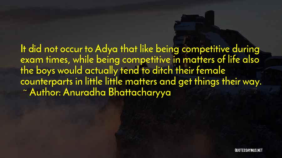 Anuradha Bhattacharyya Quotes: It Did Not Occur To Adya That Like Being Competitive During Exam Times, While Being Competitive In Matters Of Life