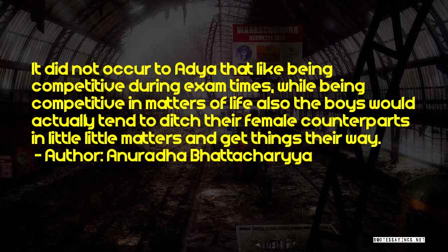 Anuradha Bhattacharyya Quotes: It Did Not Occur To Adya That Like Being Competitive During Exam Times, While Being Competitive In Matters Of Life