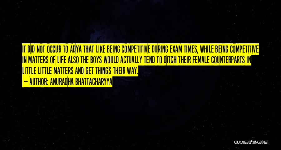 Anuradha Bhattacharyya Quotes: It Did Not Occur To Adya That Like Being Competitive During Exam Times, While Being Competitive In Matters Of Life