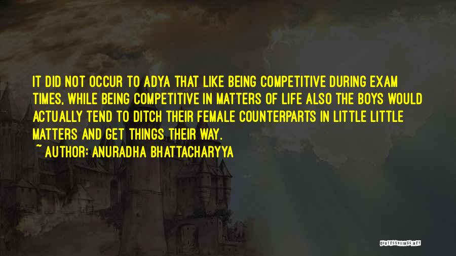 Anuradha Bhattacharyya Quotes: It Did Not Occur To Adya That Like Being Competitive During Exam Times, While Being Competitive In Matters Of Life