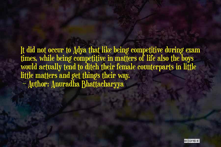 Anuradha Bhattacharyya Quotes: It Did Not Occur To Adya That Like Being Competitive During Exam Times, While Being Competitive In Matters Of Life