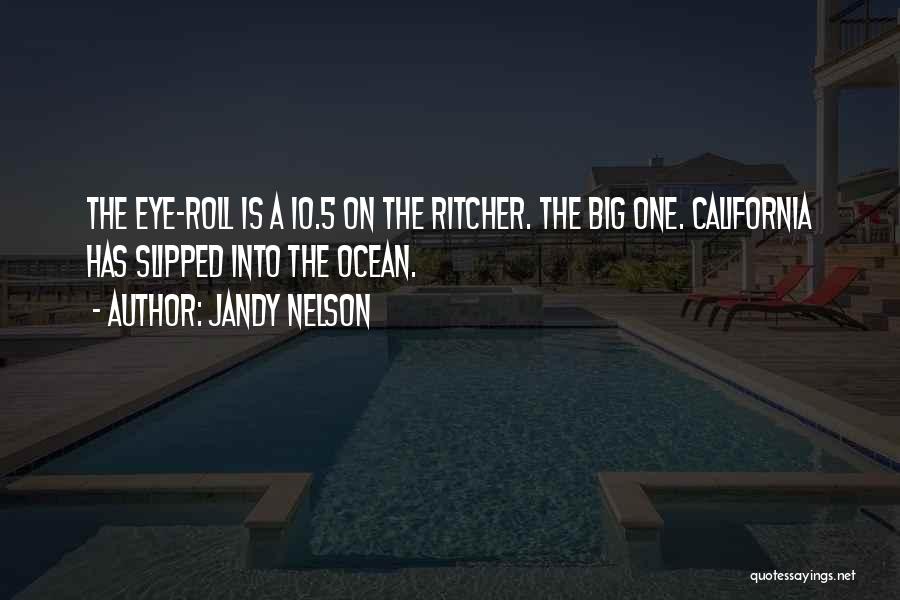 Jandy Nelson Quotes: The Eye-roll Is A 10.5 On The Ritcher. The Big One. California Has Slipped Into The Ocean.
