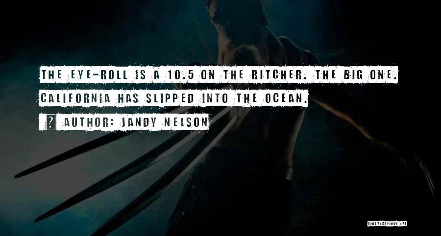 Jandy Nelson Quotes: The Eye-roll Is A 10.5 On The Ritcher. The Big One. California Has Slipped Into The Ocean.