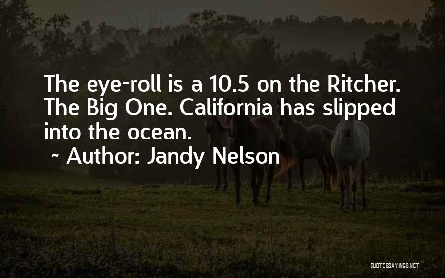 Jandy Nelson Quotes: The Eye-roll Is A 10.5 On The Ritcher. The Big One. California Has Slipped Into The Ocean.