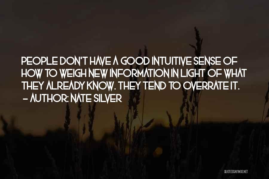 Nate Silver Quotes: People Don't Have A Good Intuitive Sense Of How To Weigh New Information In Light Of What They Already Know.