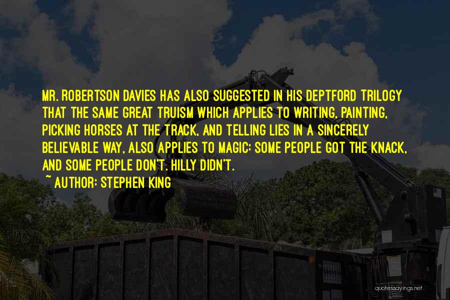 Stephen King Quotes: Mr. Robertson Davies Has Also Suggested In His Deptford Trilogy That The Same Great Truism Which Applies To Writing, Painting,