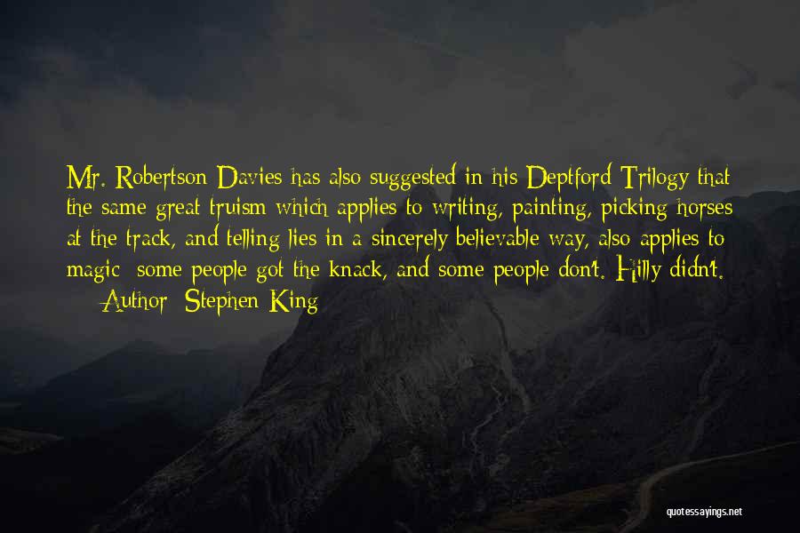 Stephen King Quotes: Mr. Robertson Davies Has Also Suggested In His Deptford Trilogy That The Same Great Truism Which Applies To Writing, Painting,