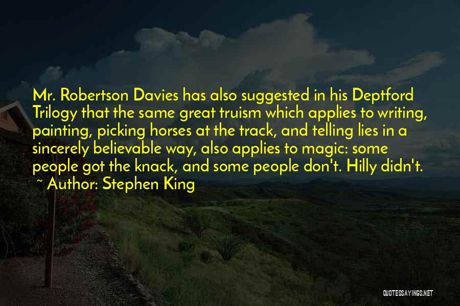 Stephen King Quotes: Mr. Robertson Davies Has Also Suggested In His Deptford Trilogy That The Same Great Truism Which Applies To Writing, Painting,