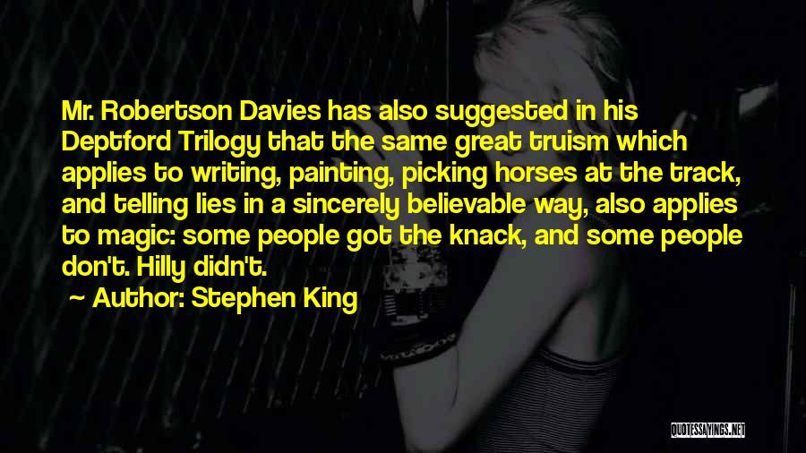Stephen King Quotes: Mr. Robertson Davies Has Also Suggested In His Deptford Trilogy That The Same Great Truism Which Applies To Writing, Painting,