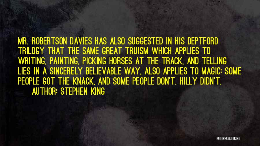 Stephen King Quotes: Mr. Robertson Davies Has Also Suggested In His Deptford Trilogy That The Same Great Truism Which Applies To Writing, Painting,