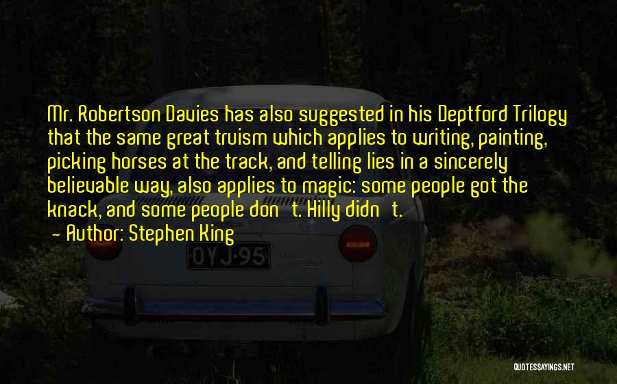 Stephen King Quotes: Mr. Robertson Davies Has Also Suggested In His Deptford Trilogy That The Same Great Truism Which Applies To Writing, Painting,