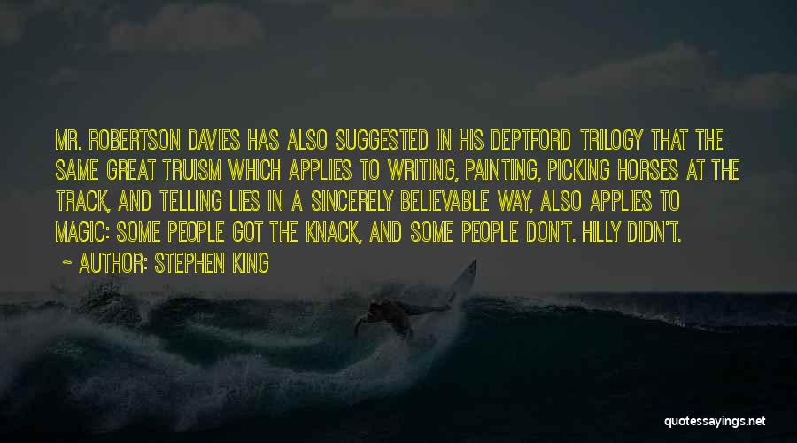 Stephen King Quotes: Mr. Robertson Davies Has Also Suggested In His Deptford Trilogy That The Same Great Truism Which Applies To Writing, Painting,