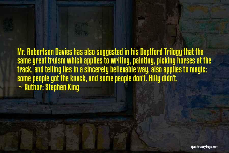 Stephen King Quotes: Mr. Robertson Davies Has Also Suggested In His Deptford Trilogy That The Same Great Truism Which Applies To Writing, Painting,