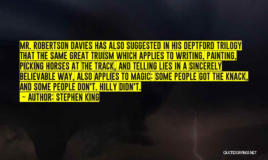 Stephen King Quotes: Mr. Robertson Davies Has Also Suggested In His Deptford Trilogy That The Same Great Truism Which Applies To Writing, Painting,