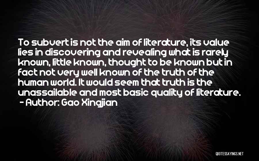 Gao Xingjian Quotes: To Subvert Is Not The Aim Of Literature, Its Value Lies In Discovering And Revealing What Is Rarely Known, Little