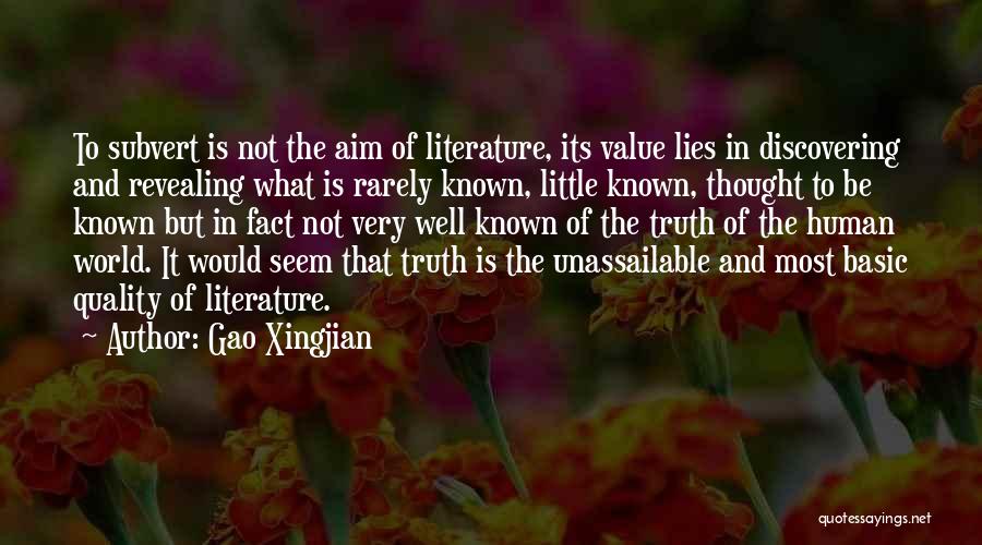 Gao Xingjian Quotes: To Subvert Is Not The Aim Of Literature, Its Value Lies In Discovering And Revealing What Is Rarely Known, Little