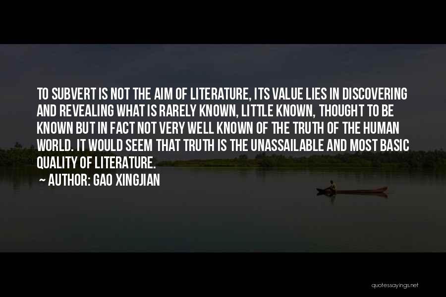 Gao Xingjian Quotes: To Subvert Is Not The Aim Of Literature, Its Value Lies In Discovering And Revealing What Is Rarely Known, Little