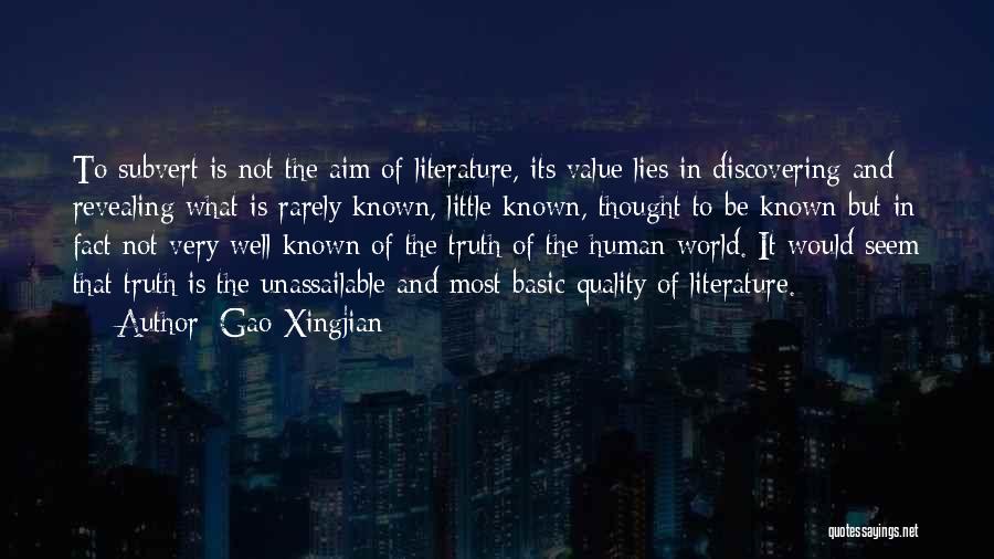 Gao Xingjian Quotes: To Subvert Is Not The Aim Of Literature, Its Value Lies In Discovering And Revealing What Is Rarely Known, Little