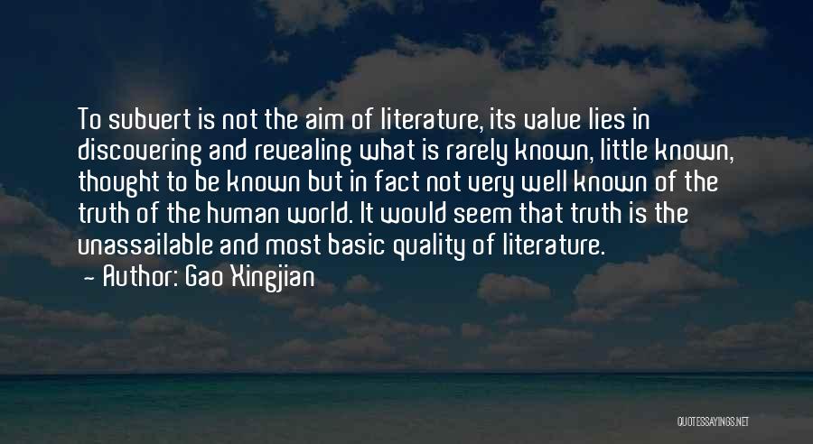 Gao Xingjian Quotes: To Subvert Is Not The Aim Of Literature, Its Value Lies In Discovering And Revealing What Is Rarely Known, Little