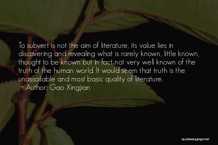 Gao Xingjian Quotes: To Subvert Is Not The Aim Of Literature, Its Value Lies In Discovering And Revealing What Is Rarely Known, Little