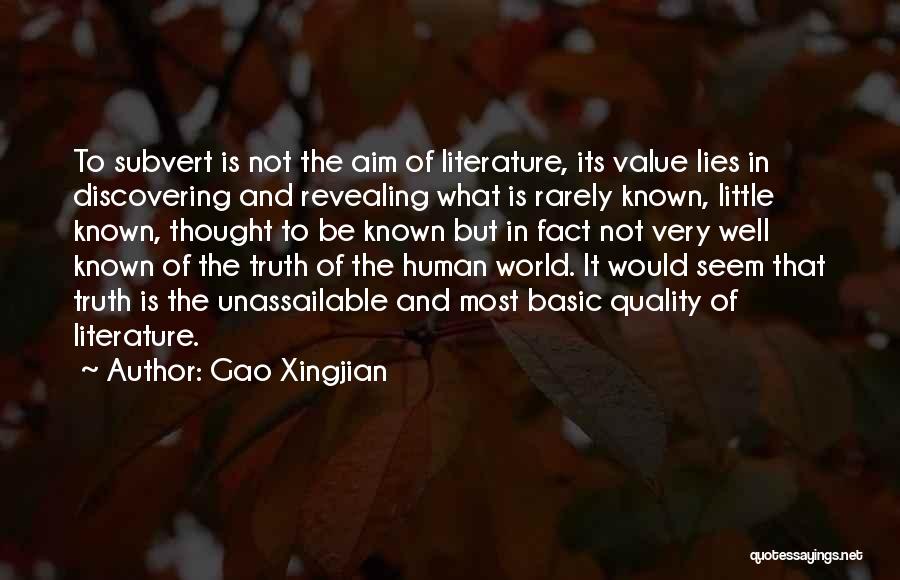 Gao Xingjian Quotes: To Subvert Is Not The Aim Of Literature, Its Value Lies In Discovering And Revealing What Is Rarely Known, Little